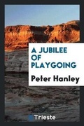 Cover: A Jubilee of Playgoing - Trieste Publishing