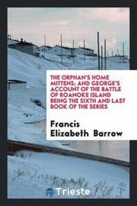 Abbildung von: The Orphan's Home Mittens; And George's Account of the Battle of Roanoke Island Being the Sixth and Last Book of the Series - Trieste Publishing