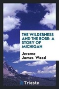 Cover: The Wilderness and the Rose - Trieste Publishing