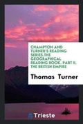 Cover: Champton and Turner's Reading Series.the Geographical Reading Book. Part II. the British Empire - Trieste Publishing