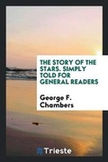 Cover: The Story of the Stars. Simply Told for General Readers - Trieste Publishing