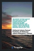 Cover: The History of the Wars of New-England with the Eastern Indians, or a Narrative of Their Continued Perfidy and Cruelty, from the 10th of August, 1703, to the Peace Renewed 13th of July, 1713 - Trieste Publishing