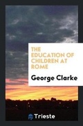 Cover: The Education of Children at Rome - Trieste Publishing