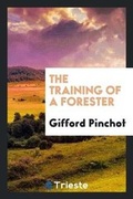 Cover: The Training of a Forester - Trieste Publishing