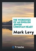 Cover: The Workings of an English Jewish Christian Heart - Trieste Publishing