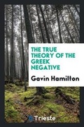 Cover: The True Theory of the Greek Negative - Trieste Publishing