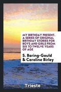 Cover: My Birthday Present. a Series of Original Birthday Stories for Boys and Girls from Six to Twelve Years of Age - Trieste Publishing