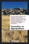 Cover: Hearings Before Subcommittee of House Committee on Appropriations, Consisting of Messrs. Cannon, Barney, Van Voorhis, Livingston and Pierce, in Charge of Deficiency Appropriations for 1900 and Prior Years on Urgent Deficiencies - Trieste Publishing