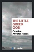 Cover: The Little Green God - Trieste Publishing