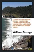 Cover: A Guide to the Ancient City of Winchester, and Reminiscences of Winchester - Trieste Publishing