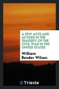 Abbildung von: A Few Acts and Actors in the Tragedy of the Civil War in the United States - Trieste Publishing