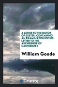 Cover: A Letter to the Bishop of Exeter; Containing an Examination of His Letter to the Archbishop of Canterbury - Trieste Publishing
