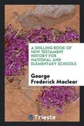Cover: A Shilling Book of New Testament History for National and Elementary Schools - Trieste Publishing