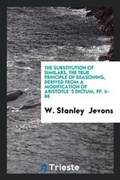 Cover: The Substitution of Similars, the True Principle of Reasoning, Derived from a Modification of ... - Trieste Publishing