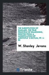 Enlarge image Cover: The Substitution of Similars, the True Principle of Reasoning, Derived from a Modification of ... - Trieste Publishing