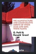 Cover: The Manufacture and Comparative Merits of White Lead and Zinc White Paints - Trieste Publishing