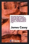 Cover: Our Thirst for Drink; Its Cause and Cure, a Poem in Which the Drink Question Is Discussed Under Its Various Aspects - Historical, Social, Political, and Religious, Pp. 4-115 - Trieste Publishing