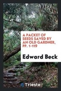 Cover: A Packet of Seeds Saved by an Old Gardner, Pp. 1-119 - Trieste Publishing