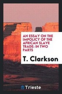 Abbildung von: An Essay on the Impolicy of the African Slave Trade - Trieste Publishing