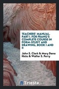 Cover: Teachers' Manual. Part I. for Frang's Complete Course in Form-Study and Drawing, Book I and II - Trieste Publishing
