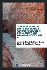 Enlarge image Cover: Teachers' Manual. Part I. for Frang's Complete Course in Form-Study and Drawing, Book I and II - Trieste Publishing