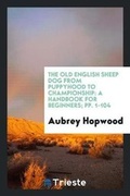Cover: The Old English Sheep Dog from Puppyhood to Championship - Trieste Publishing