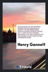 Abbildung von: Department of the Interior. United States Geological Survey of the Territories. Miscellaneous Publications.- No. 1. Lists of Elevations Principally in That Portion of the United States West of the Mississippi River - Trieste Publishing