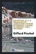 Cover: Bulletin No. 24. U. S. Department of Agriculture, Division of Forestry; A Primer of Forestry. Part I. - The Forest - Trieste Publishing