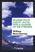 Cover: Spanish Ways and By-Ways - Trieste Publishing
