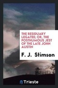 Cover: The Residuary Legatee; Or, the Posthumous Jest of the Late John Austin - Trieste Publishing