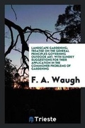 Cover: Landscape Gardening; Treatise on the General Principles Governing Outdoor Art; With Sundry Suggestions for Their Application in the Commoner Problems of Gardening - Trieste Publishing