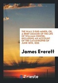 Cover: The Wall's End Miner; Or, a Brief Memoir of the Life of William Crister; Including an Account of the Catastrophe of June 18th, 1835 - Trieste Publishing