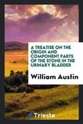 Cover: A Treatise on the Origin and Component Parts of the Stone in the Urinary Bladder - Trieste Publishing