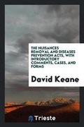 Cover: The Nuisances Removal and Diseases Prevention Acts, with Introductory Comments, Cases, and Forms - Trieste Publishing