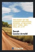 Cover: The Story of the Sargent Industrial School at Beacon, New York, 1891-1916, Pp. 4-77 - Trieste Publishing