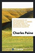 Cover: The Elements of Railroading - Trieste Publishing