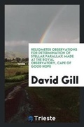 Cover: Heliometer Observations for Determination of Stellar Parallax Made at the Royal Observatory, Cape of Good Hope - Trieste Publishing