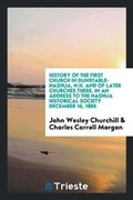 Cover: History of the First Church in Dunstable-Nashua, N.H. and of Later Churches There, in an Address to the Nashua Historical Society December 16, 1885 - Trieste Publishing