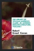 Cover: The Library of William Andrews Clark, Jr. Modern English Literature, Volume I - Trieste Publishing