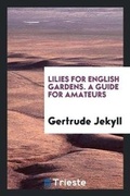 Cover: Lilies for English Gardens. a Guide for Amateurs - Trieste Publishing