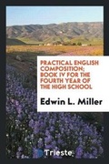 Cover: Practical English Composition; Book IV for the Fourth Year of the High School - Trieste Publishing