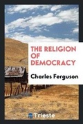 Cover: The Religion of Democracy - Trieste Publishing