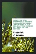 Cover: The Servant of His Generation. a Tribute to the Memory of the Rev. Jabez Bunting, D. D. - Trieste Publishing
