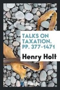 Cover: Talks on Taxation. Pp. 377-1471 - Trieste Publishing