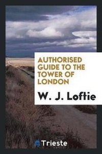 Enlarge image Cover: Authorised Guide to the Tower of London - Trieste Publishing