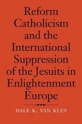Cover: Reform Catholicism and the International Suppression of the Jesuits in Enlightenment Europe - Yale University Press
