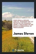 Cover: Chips from a Rough Ashlar; Knocked Off by the Gavel of Common Sense; A Discourse on the Ritual & Ceremonial of Freemasonry - Trieste Publishing