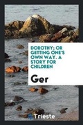 Cover: Dorothy; Or Getting One's Own Way. a Story for Children - Trieste Publishing