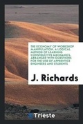 Cover: The Economy of Workshop Manipulation. a Logical Method of Learning Constructive Mechanics. Arranged with Questions for the Use of Apprentice Engineers and Students - Trieste Publishing