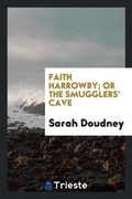 Cover: Faith Harrowby; Or the Smugglers' Cave - Trieste Publishing